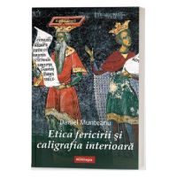 Etica fericirii si caligrafia interioara - Daniel Munteanu