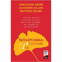 Intelepciunea: de la Acceptare la Zen - Christophe Andre, Alexandre Jollien, Matthieu Ricard