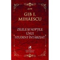 Zilele si noptile unui student intarziat - Gib I. Mihaescu