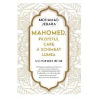Mahomed, profetul care a schimbat lumea - Mohamad Jebara