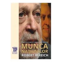 Munca natiunilor: Pregatindu-ne pentru capitalismul secolului XXI - Robert Reich