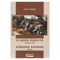 O crima perfecta. Sfarsitul Eutopiei - Ioan Vistea