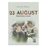 23 august. Adevarata istorie - Dan-Silviu Boerescu