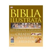 Biblia ilustrata. Repovestita si explicata de la creatie la Invierea lui Hristos