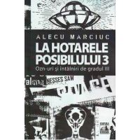 La hotarele posibilului Vol.3. OZN-uri si intalniri de gradul III - Alecu Marciuc