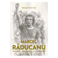 Marcel Raducanu. Talent, fenomen si legenda - George Coca Lob