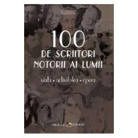 100 de scriitori notorii ai lumii. Viata, activitatea, opera