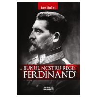 Bunul nostru rege: Ferdinand - Ion Bulei