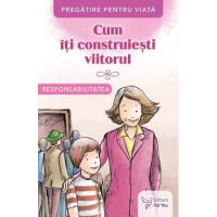 Cum iti construiesti viitorul. Responsabilitatea