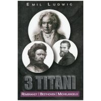 3 Titani. Rembrandt, Beethoven, Michelangelo - Emil Ludwig