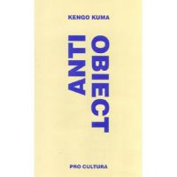 Anti-Obiect. Disolutia si dezintegrarea arhitecturii - Kengo Kuma