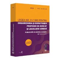 Legea nr.51/1995 pentru organizarea si exercitarea profesiei de avocat si legislatie conexa 2022