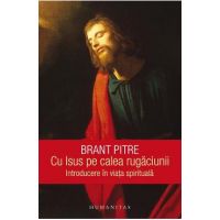 Cu Isus pe calea rugaciunii. Introducere in viata spirituala - Brant Pitre