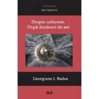 Despre culturem. Dupa douazeci de ani - Georgiana I. Badea