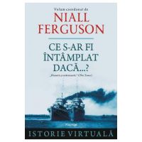 Ce s-ar fi intamplat daca...? - Niall Ferguson