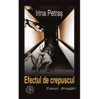 Efectul de crepuscul. Eseuri, divagari - Irina Petras