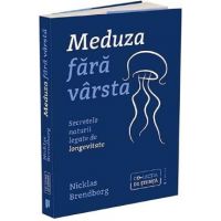 Meduza fara varsta. Secretele naturii legate de longevitate - Nicklas Brendborg