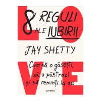 8 reguli ale iubirii. Cum sa o gasesti, sa o pastrezi si sa renunti la ea - Jay Shetty