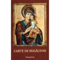 Carte de rugaciuni pentru trebuintele si folosul crestinului ortodox