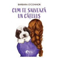 Cum te salveaza un catelus - Barbara O'Connor
