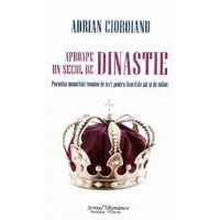 Aproape un secol de dinastie - Adrian Cioroianu