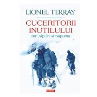 Cuceritorii inutilului. Din Alpi in Annapurna - Lionel Terray