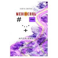 Mediocrul. Aforisme - Iosif M. Cristian