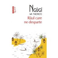 Raul care ne desparte - Ngugi Wa Thiong'O