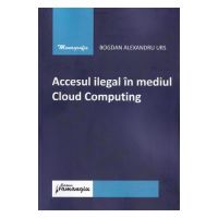 Accesul ilegal in mediul Cloud Computing - Bogdan Alexandru Urs