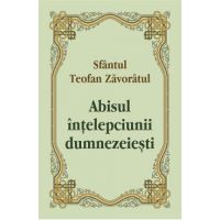 Abisul intelepciunii dumnezeiesti - Sfantul Teofan Zavoratul