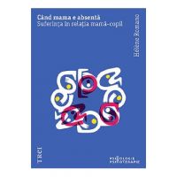 Cand mama e absenta. Suferinta in relatia mama-copil - Helene Romano