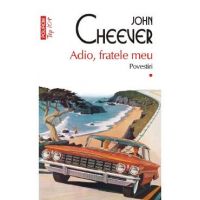 Adio, fratele meu. Povestiri Vol.1 - John Cheever