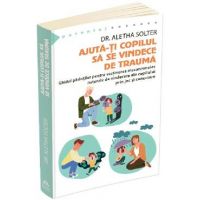 Ajuta-ti copilul sa se vindece de trauma - Aletha Solter
