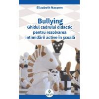 Bullying. Ghidul cadrului didactic pentru rezolvarea intimidarii active in scoala - Elizabeth Nassem