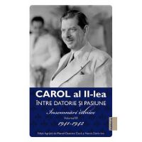 Carol al II-lea intre datorie si pasiune Vol.3 Insemnari zilnice 1941-1942 - Marcel D. Ciuca, Narcis Dorin Ion