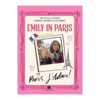 Emily in Paris. Ghidul oficial si autorizat. Parisul secret al lui Emily. Paris, J'adore!