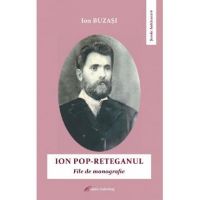 Ion Pop-Reteganul. File de monografie - Ion Buzasi
