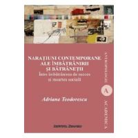 Naratiuni contemporane ale imbatranirii si batranetii - Adriana Teodorescu