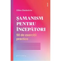 Samanism pentru incepatori. 50 de exercitii practice - Gilles Diederichs