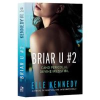 Cand pericolul devine irezistibil. Seria Briar U Vol.2 - Elle Kennedy