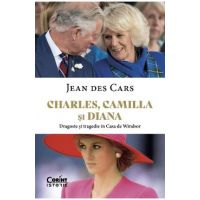 Charles, Camilla si Diana. Dragoste si tragedie in Casa de Windsor - Jean Des Cars