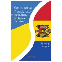Gestionarea frontierelor in Republica Moldova si Ucraina - Luminita Bogdan