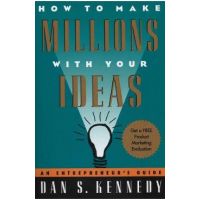 How to Make Millions with Your Ideas. An Entrepreneur's Guide - Dan S. Kennedy