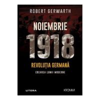Noiembrie 1918. Revolutia germana, crearea lumii moderne - Robert Gerwarth