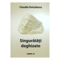 Singuratati deghizate - Claudia Voiculescu