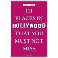 111 Places in Hollywood That You Must Not Miss - Brian Joseph
