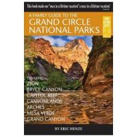 A Family Guide to the Grand Circle National Parks: Covering Zion, Bryce Canyon, Capitol Reef, Canyonlands, Arches, Mesa Verde, Grand Canyon - Eric Henze