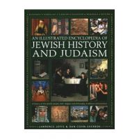 An Illustrated Encyclopedia of Jewish History and Judaism - Lawrence Joffe