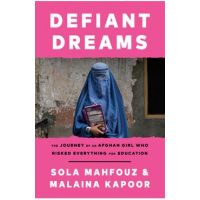 Defiant Dreams: The Journey of an Afghan Girl Who Risked Everything for Education - Sola Mahfouz