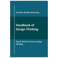 Handbook of Design Thinking: Tips & Tools for how to design thinking - Christian Mueller-roterberg